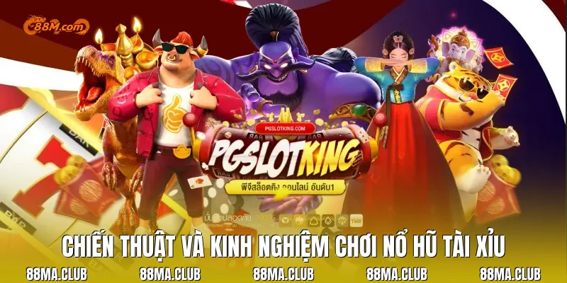 Chiến Thuật Và Kinh Nghiệm Chơi Nổ Hũ Tài Xỉu