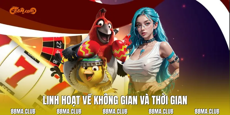 Linh hoạt về không gian và thời gian