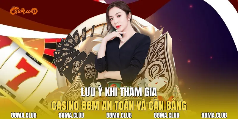 Lưu ý khi tham gia |Casino 88M an toàn và cân bằng