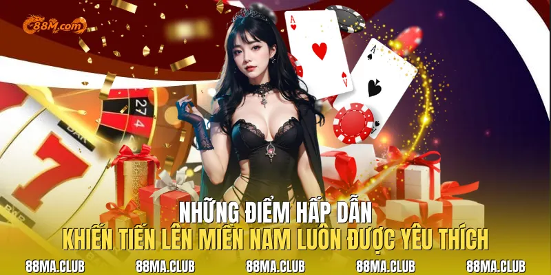 Những Điểm Hấp Dẫn Khiến Tiến Lên Miền Nam Luôn Được Yêu Thích