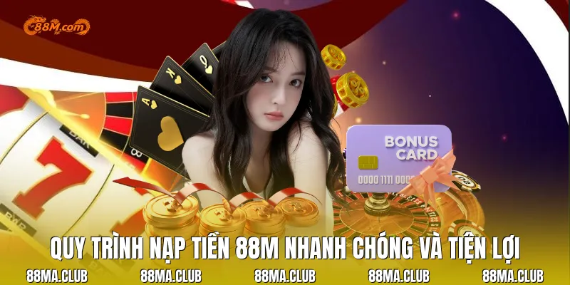 Quy trình nạp tiền 88M nhanh chóng và tiện lợi