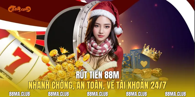 Rút Tiền 88M Nhanh Chóng, An Toàn, Về Tài Khoản 24/7
