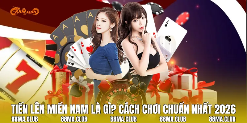 Tiến Lên Miền Nam Là Gì? Cách Chơi Chuẩn Nhất 2026