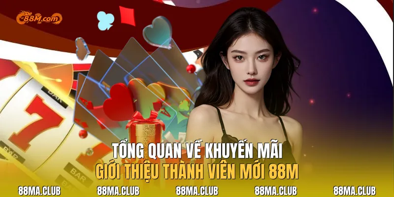 Tổng Quan Về Khuyến Mãi| Giới Thiệu Thành Viên Mới 88M