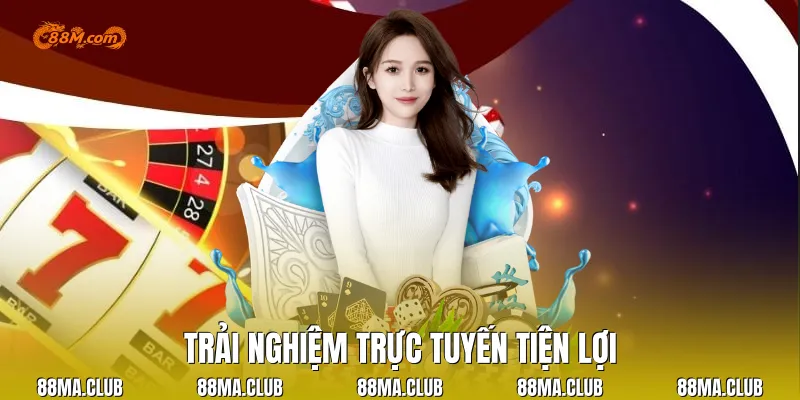 Trải nghiệm trực tuyến tiện lợi