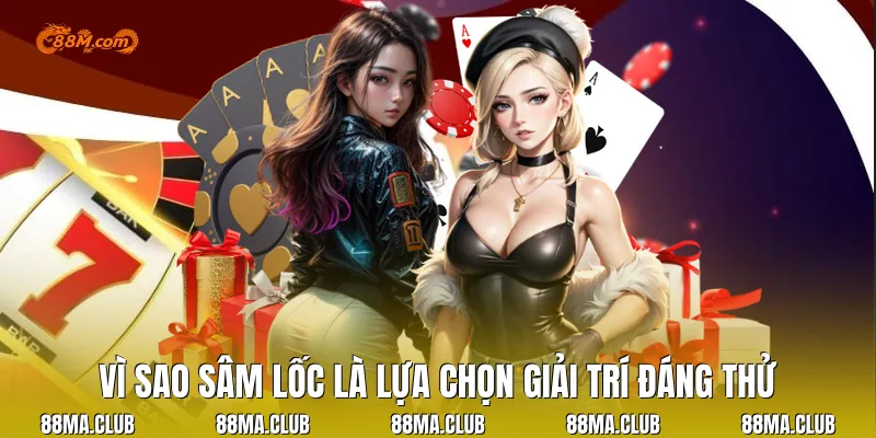 Vì Sao Sâm Lốc Là Lựa Chọn Giải Trí Đáng Thử